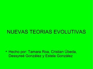 NUEVAS TEORIAS EVOLUTIVAS



Hecho por: Tamara Roa, Cristian Úbeda,
Dessyreé González y Estela González

 