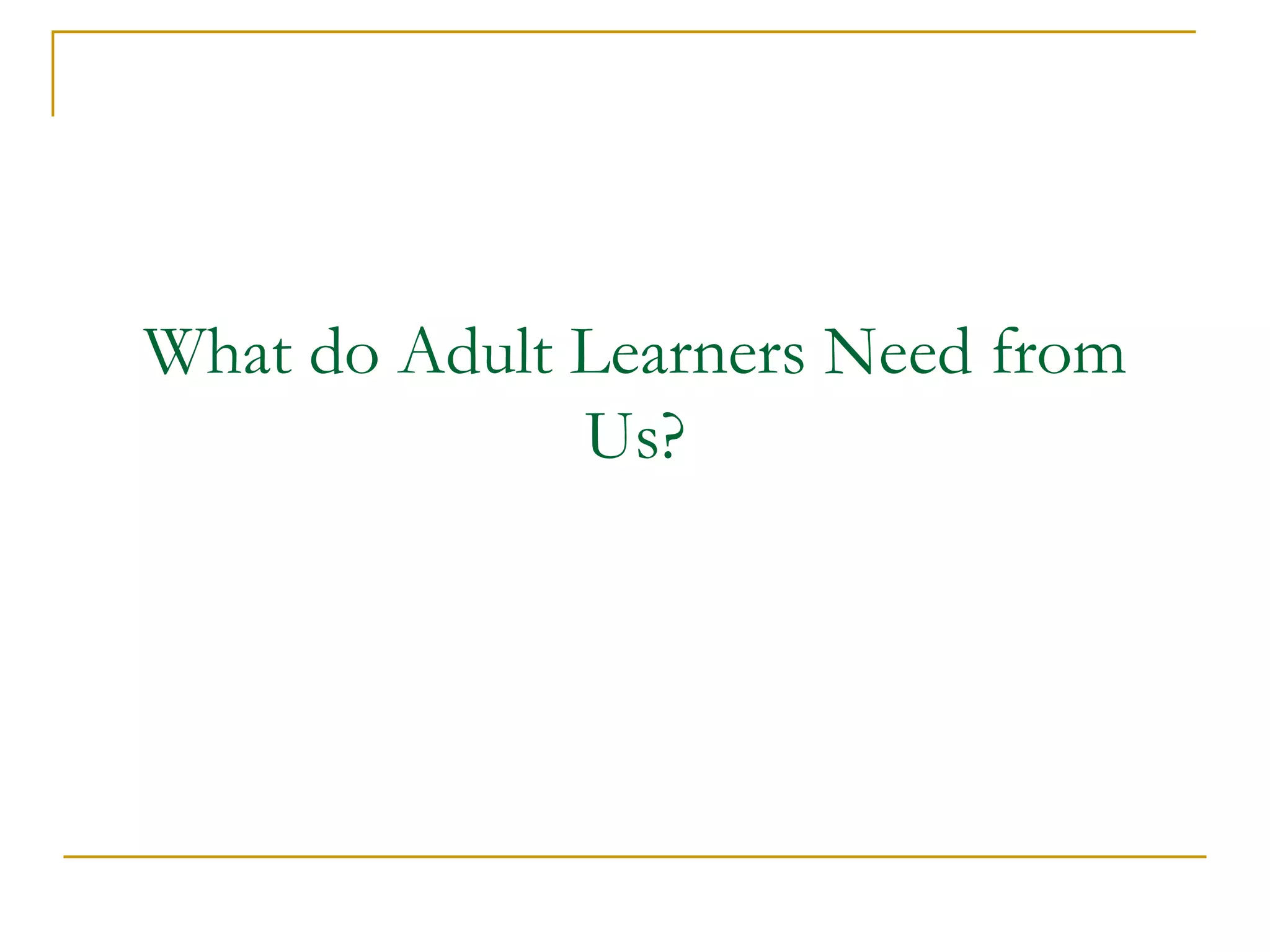 What do Adult Learners Need from Us? 