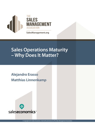 SalesManagement.org
© Copyright 2012 Sales Economics. Used with permission by The Sales Management Association.
Sales Operations Maturity
– Why Does It Matter?
Alejandro Erasso
Matthias Linnenkamp
 