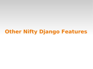 Other Nifty Django Features
 