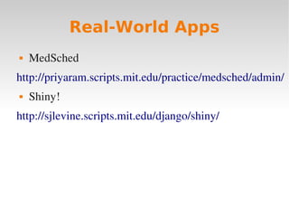 Real-World Apps
 MedSched
http://priyaram.scripts.mit.edu/practice/medsched/admin/
 Shiny!
http://sjlevine.scripts.mit.edu/django/shiny/
 