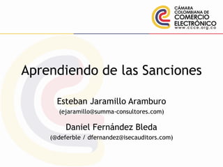 Aprendiendo de las Sanciones
Esteban Jaramillo Aramburo
(ejaramillo@summa-consultores.com)
Daniel Fernández Bleda
(@deferble / dfernandez@isecauditors.com)
 
