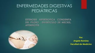 ENFERMEDADES DIGESTIVAS
PEDIÁTRICAS
Por:
Angela Ramírez
Facultad de Medicina
 