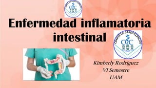 Enfermedad inflamatoria
intestinal
Kimberly Rodríguez
VI Semestre
UAM
 