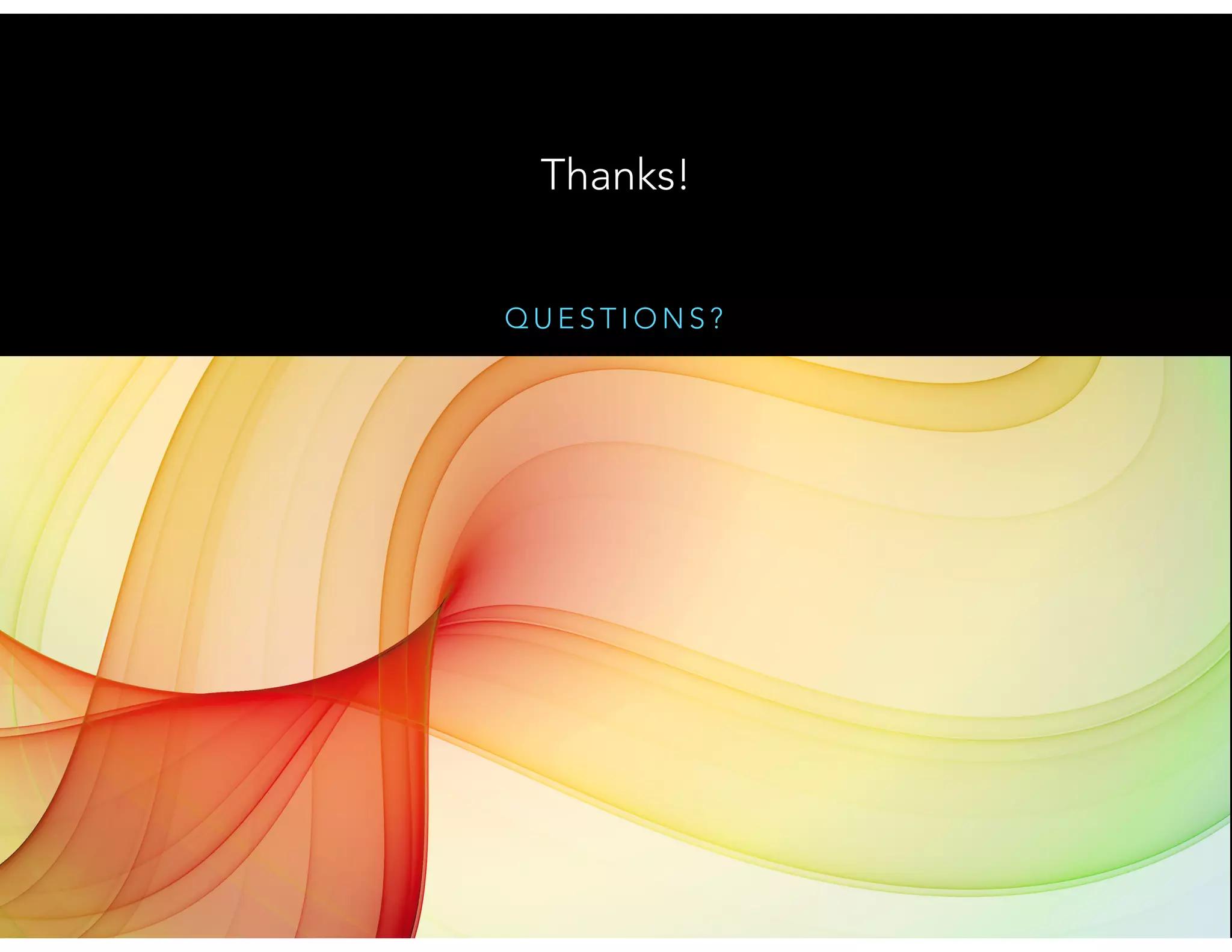 Q U E S T I O N S ?
Thanks!
 