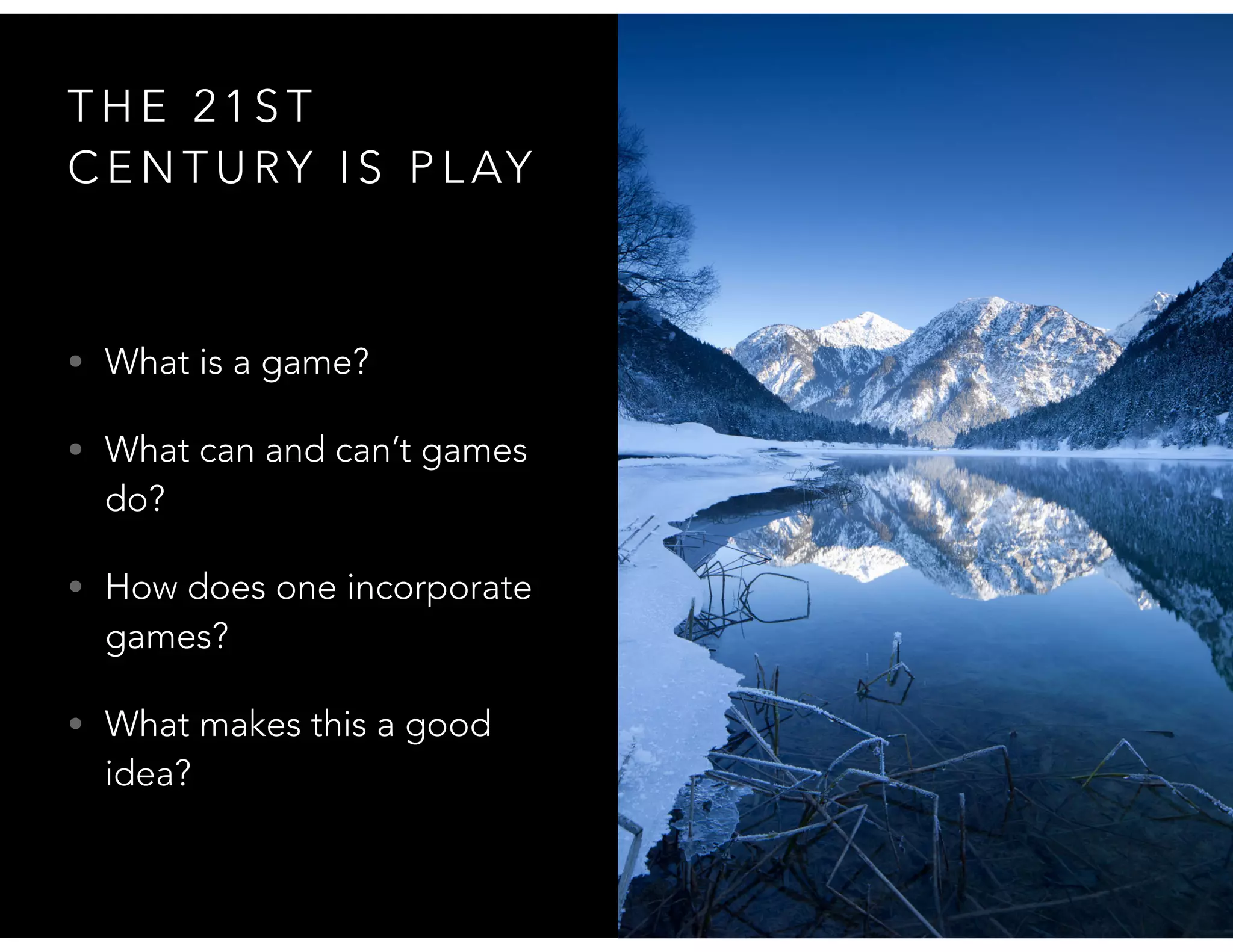 T H E 2 1 S T
C E N T U RY I S P L AY
• What is a game?
• What can and can’t games
do?
• How does one incorporate
games?
• What makes this a good
idea?
 