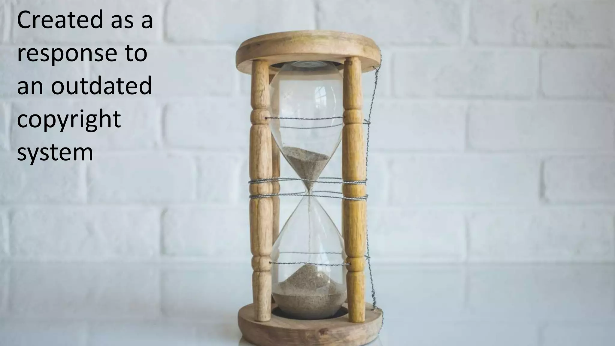 Created as a
response to
an outdated
copyright
system
 