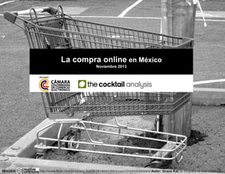 La compra online en México
Noviembre 2013
IMAGEN http://www.flickr.com/photos/g_kat26/2874640169/sizes/o/in/photostream/ Autor: Grace Kat (la fotografía ha sido modificada)
 