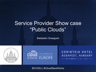 Service Provider Show case 
“Public Clouds” 
Sebastien Goasguen 
#CCCEU | #CloudStackWorks 
#CCCEU | #CloudStackWorks 
 