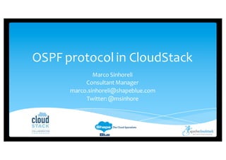OSPF protocol in CloudStack
Marco Sinhoreli
Consultant Manager
marco.sinhoreli@shapeblue.com
Twitter: @msinhore
 