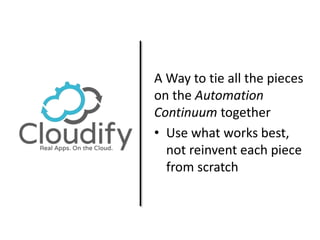 A Way to tie all the pieces 
on the Automation 
Continuum together 
• Use what works best, 
not reinvent each piece 
from scratch 
 