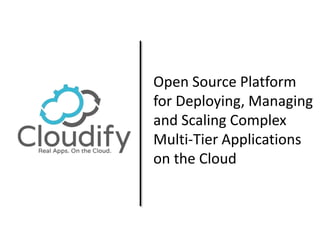 Open Source Platform 
for Deploying, Managing 
and Scaling Complex 
Multi-Tier Applications 
on the Cloud 
 