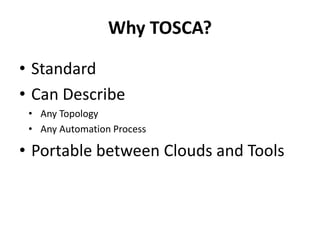Why TOSCA? 
• Standard 
• Can Describe 
• Any Topology 
• Any Automation Process 
• Portable between Clouds and Tools 
 