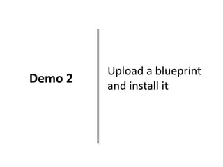 Demo 2 
Upload a blueprint 
and install it 
 
