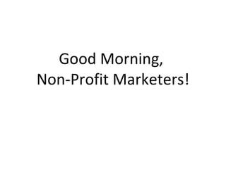 Good Morning,  Non-Profit Marketers! 