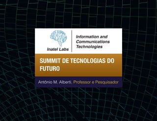 SUMMIT DE TECNOLOGIAS DO
FUTURO
Antônio M. Alberti, Professor e Pesquisador
 