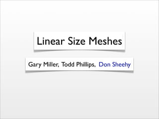 Linear Size Meshes
Gary Miller, Todd Phillips, Don Sheehy
 