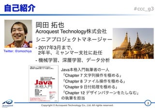Copyright © Acroquest Technology Co., Ltd. All rights reserved.
#ccc_g3
2
Java  
Chapter 7  
Chapter 8  
Chapter 9  
Chapter 12  
Acroquest Technology  
- 2017 3  
2Twitter: @omochiya
-
 