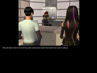 She sat down next to him and they both continued to watch the maid do her work in silence. 