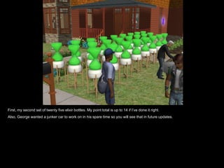 First, my second set of twenty five elixir bottles. My point total is up to 14 if I’ve done it right. Also, George wanted a junker car to work on in his spare time so you will see that in future updates. 