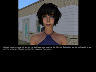 Her face improved nicely with age too. Her dad has a huge nose that she didn’t get (fortunately) and she prefers girls so we won’t be seeing any offspring from her. She may adopt if she wants. 