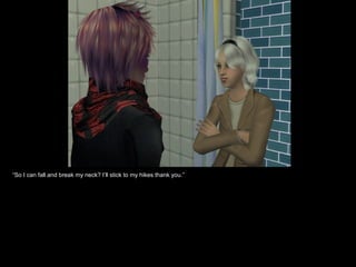 “ So I can fall and break my neck? I’ll stick to my hikes thank you.” 