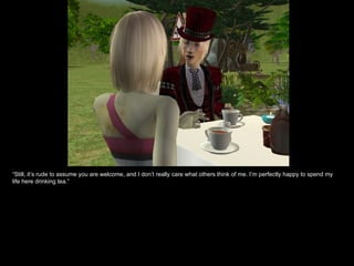 “ Still, it’s rude to assume you are welcome, and I don’t really care what others think of me. I’m perfectly happy to spend my life here drinking tea.” 