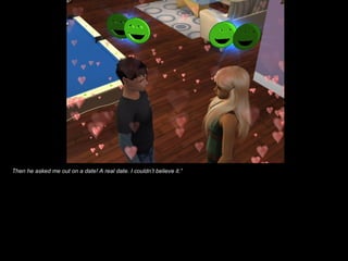 Then he asked me out on a date! A real date. I couldn’t believe it.” 