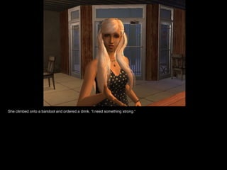 She climbed onto a barstool and ordered a drink. “I need something strong.” 