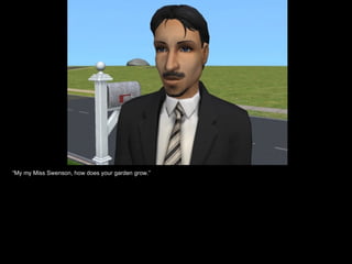 “ My my Miss Swenson, how does your garden grow.” 