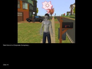 Next time on a Corporate Conspiracy… Click   