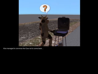 Kira managed to convince the Cow not to come back… 