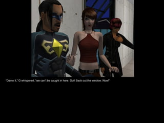 “ Damn it,” G whispered, “we can’t be caught in here. Out! Back out the window. Now!” 