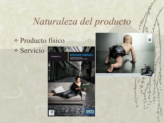 Naturaleza del producto <ul><li>Producto f ísico </li></ul><ul><li>Servicio </li></ul>