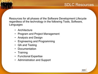Resources for all phases of the Software Development Lifecycle regardless of the technology in the following Tools, Software, Languages Architecture Program and Project Management Analysis and Design Engineering and Programming QA and Testing Documentation  Training Functional Expertise Administration and Support SDLC Resources 