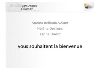 Marina	
  Bellouin-­‐Volant	
  
          Hélène	
  Desliens	
  
            Karine	
  Oudot	
  


vous	
  souhaitent	
  la	
  bienvenue	
  
 