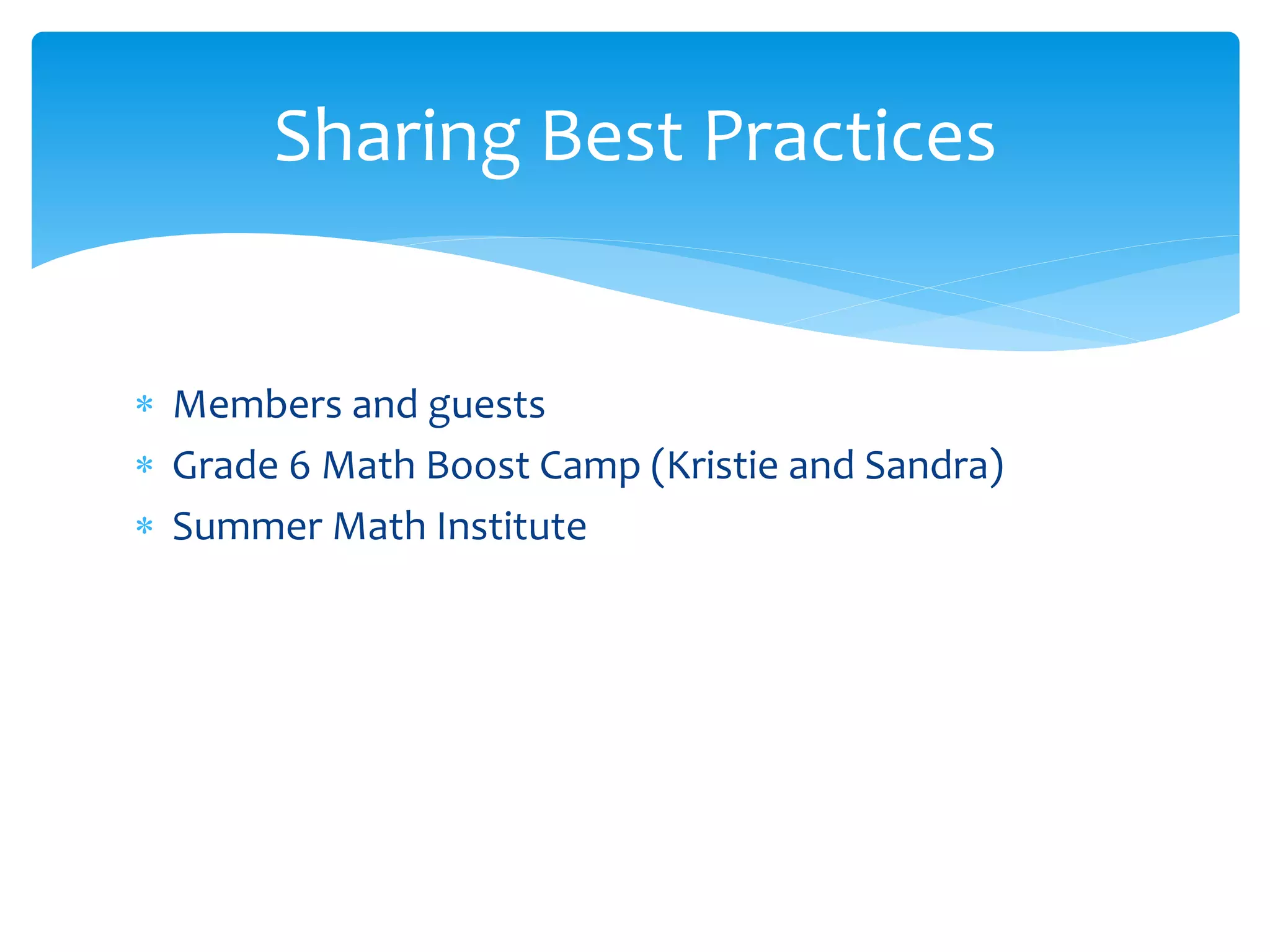  Members and guests
 Grade 6 Math Boost Camp (Kristie and Sandra)
 Summer Math Institute
Sharing Best Practices
 