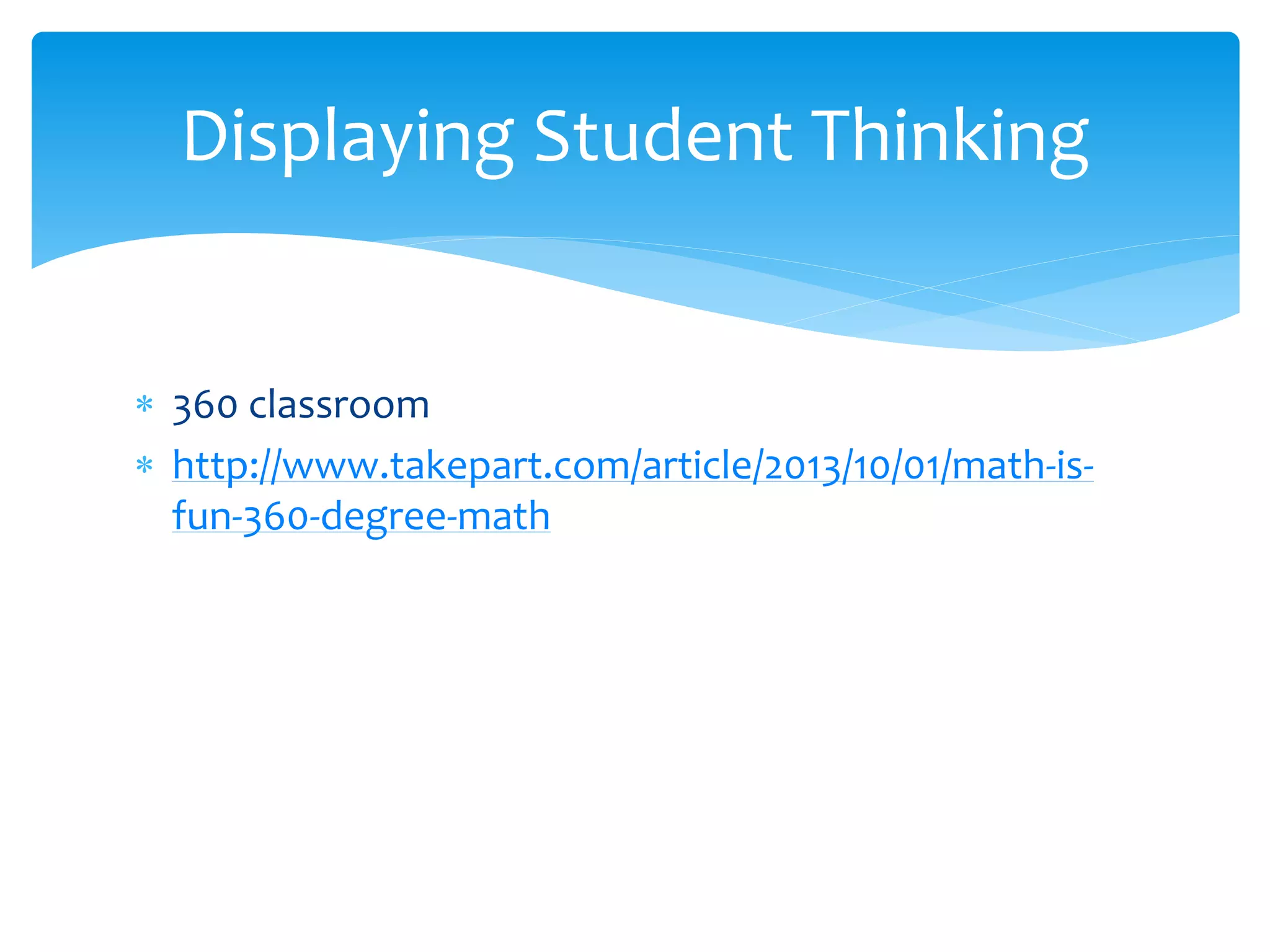  360 classroom
 http://www.takepart.com/article/2013/10/01/math-is-
fun-360-degree-math
Displaying Student Thinking
 