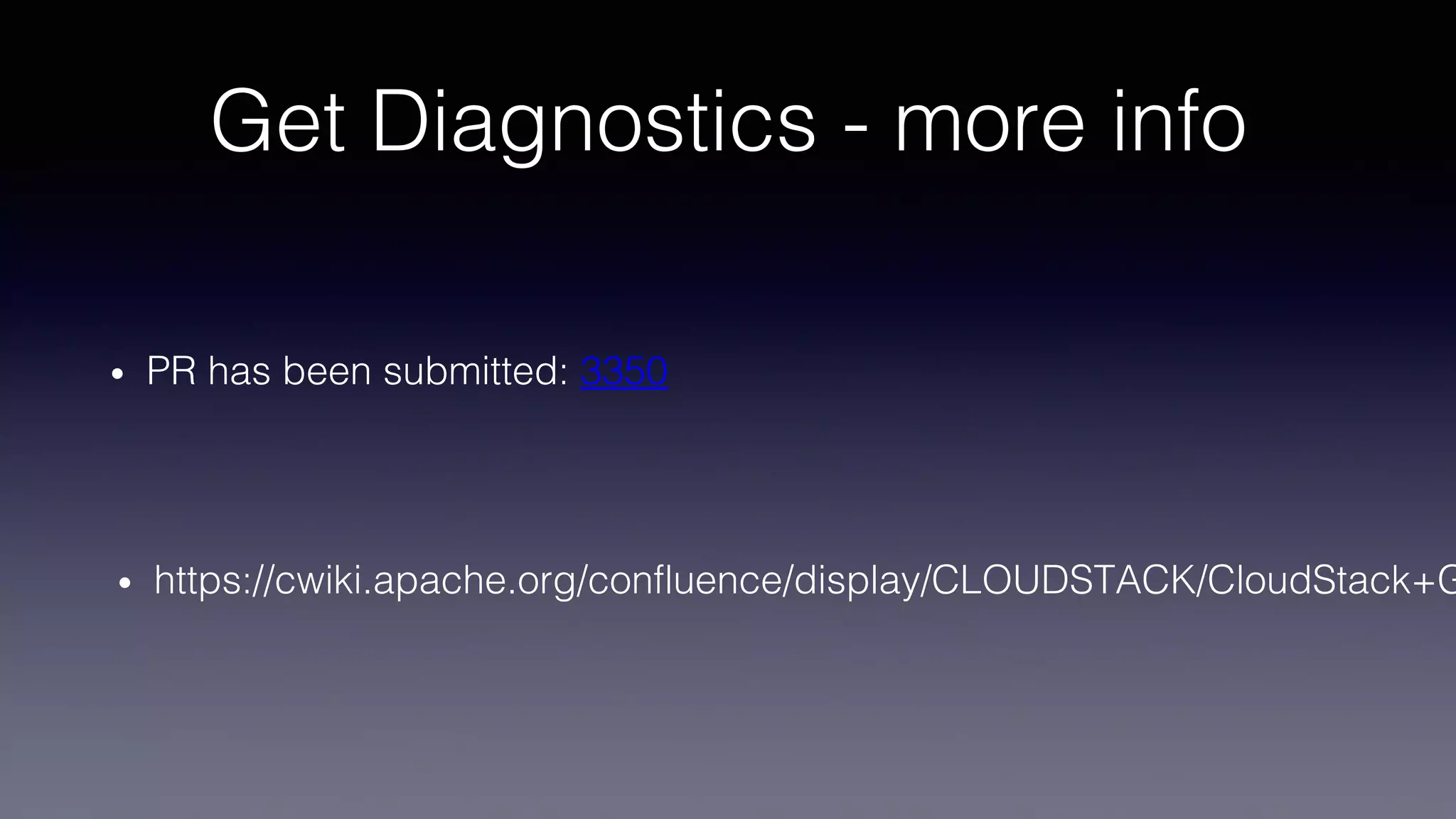 Get Diagnostics - more info
• PR has been submitted: 3350
• https://cwiki.apache.org/confluence/display/CLOUDSTACK/CloudStack+G
 