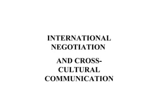 INTERNATIONAL
NEGOTIATION
AND CROSS-
CULTURAL
COMMUNICATION
 