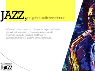 JAZZ,            ungénero afroamericano

Aún cuando el Jazz es interpretado por músicos
de todas las etnias y mezcla eleme...