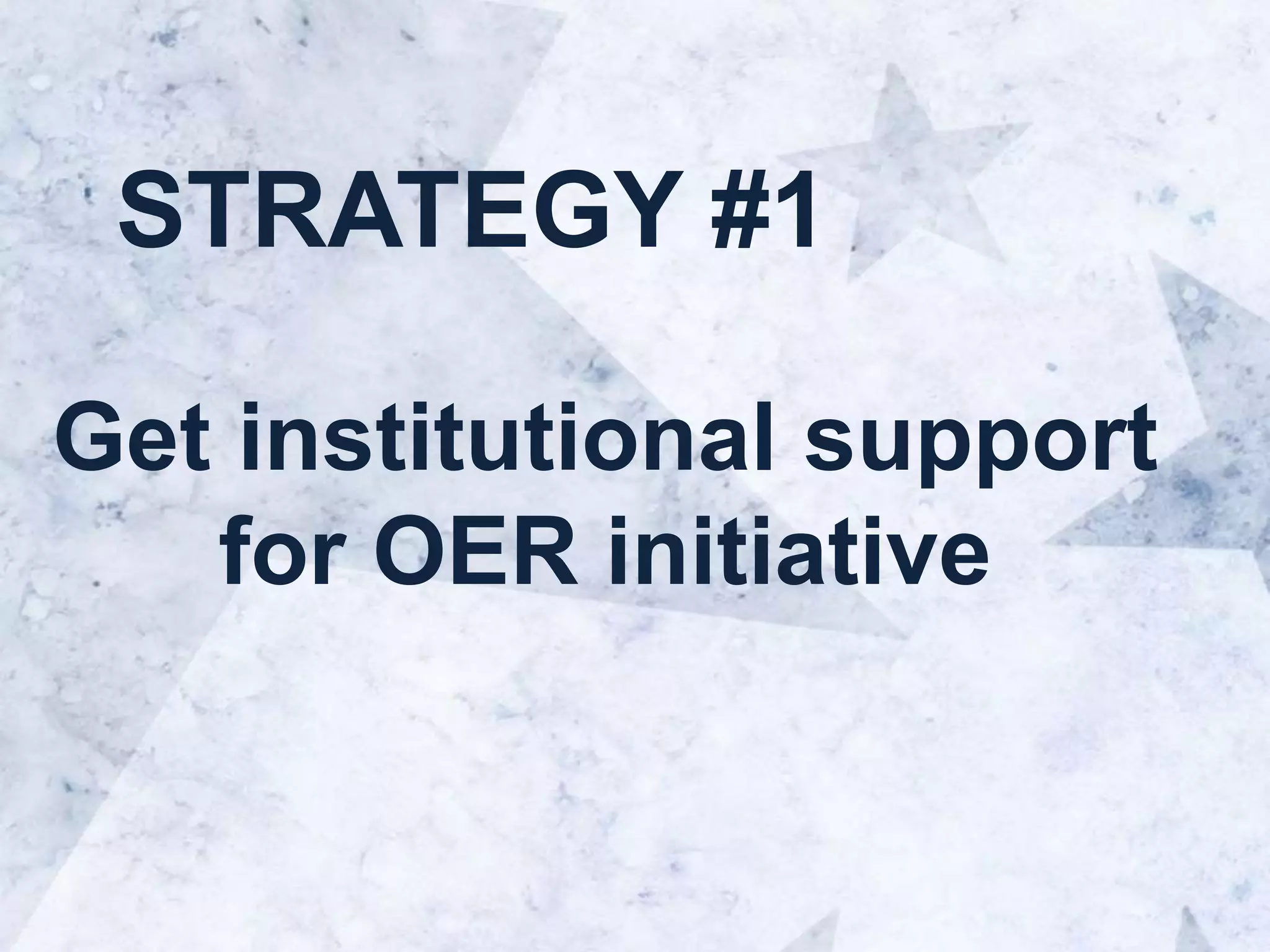 STRATEGY #1
Get institutional support
for OER initiative
 