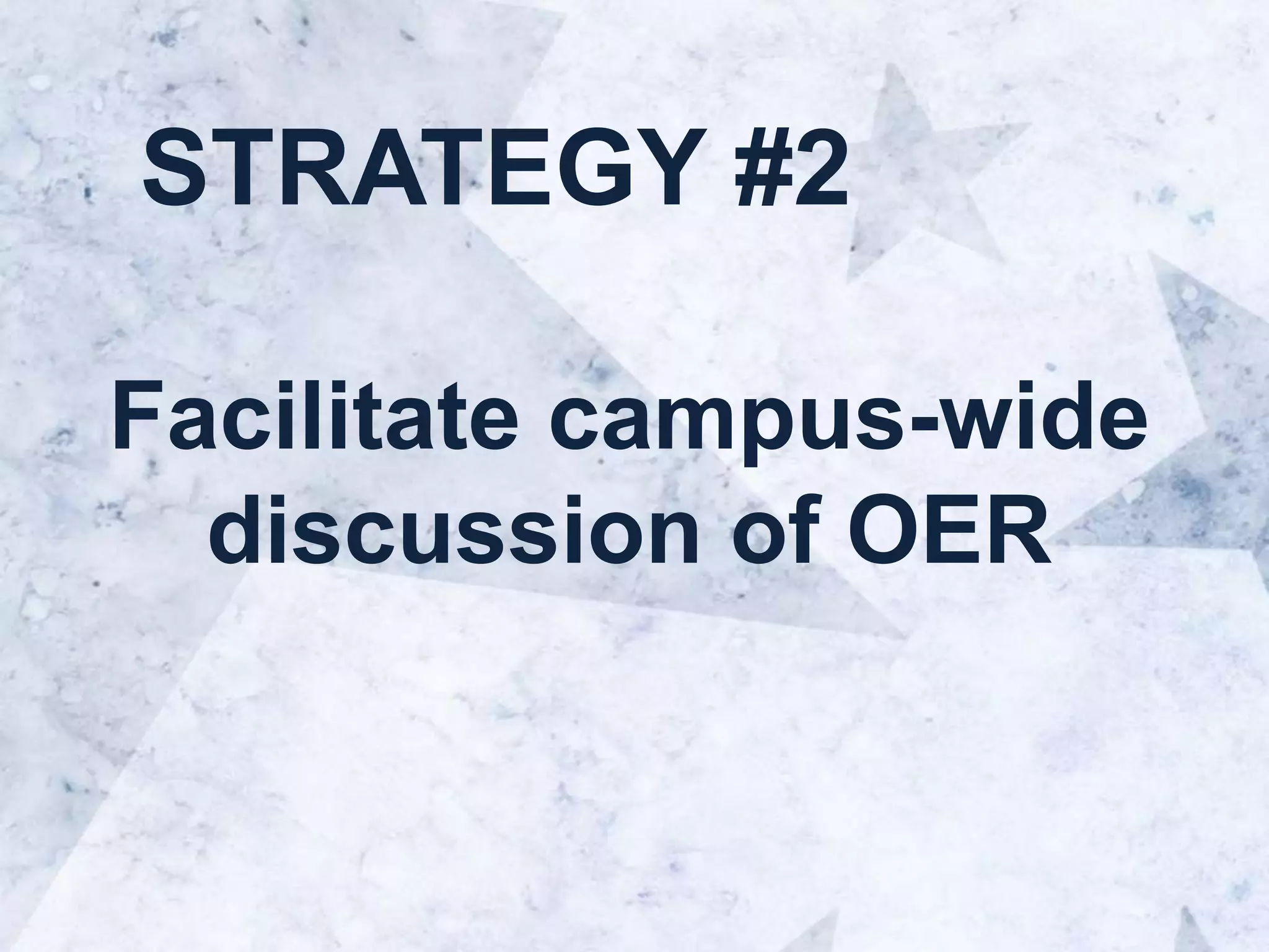 STRATEGY #2
Facilitate campus-wide
discussion of OER
 