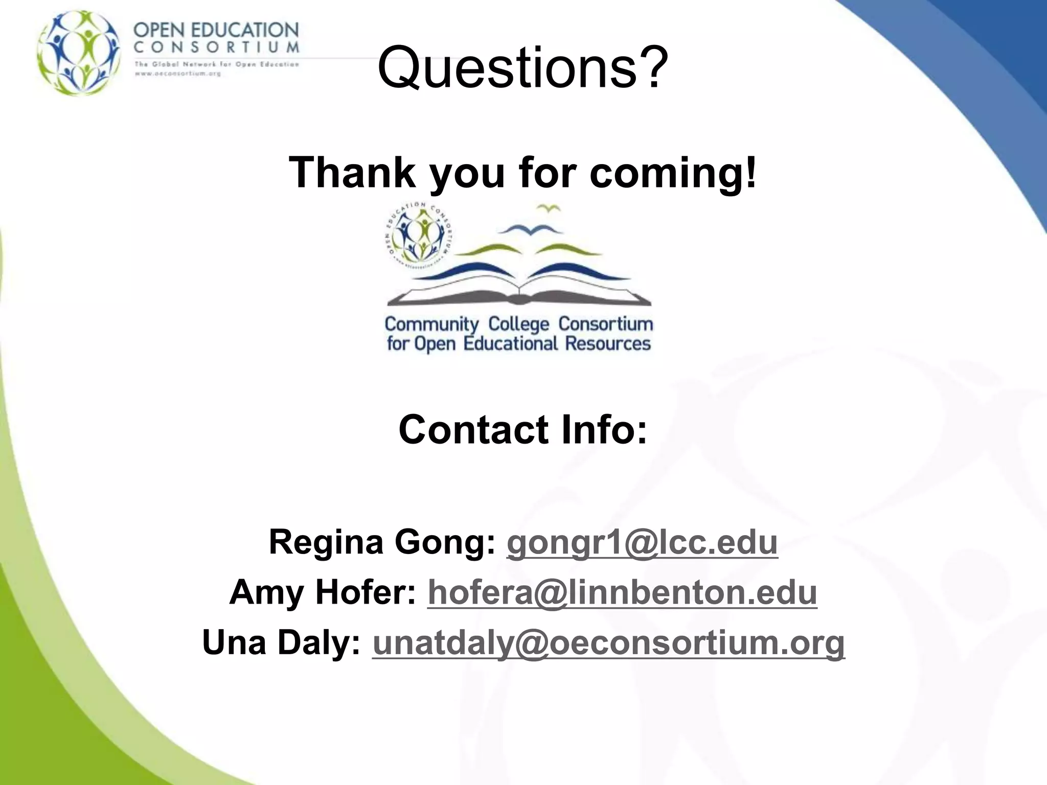 Thank you for coming!
Contact Info:
Regina Gong: gongr1@lcc.edu
Amy Hofer: hofera@linnbenton.edu
Una Daly: unatdaly@oeconsortium.org
Questions?
 