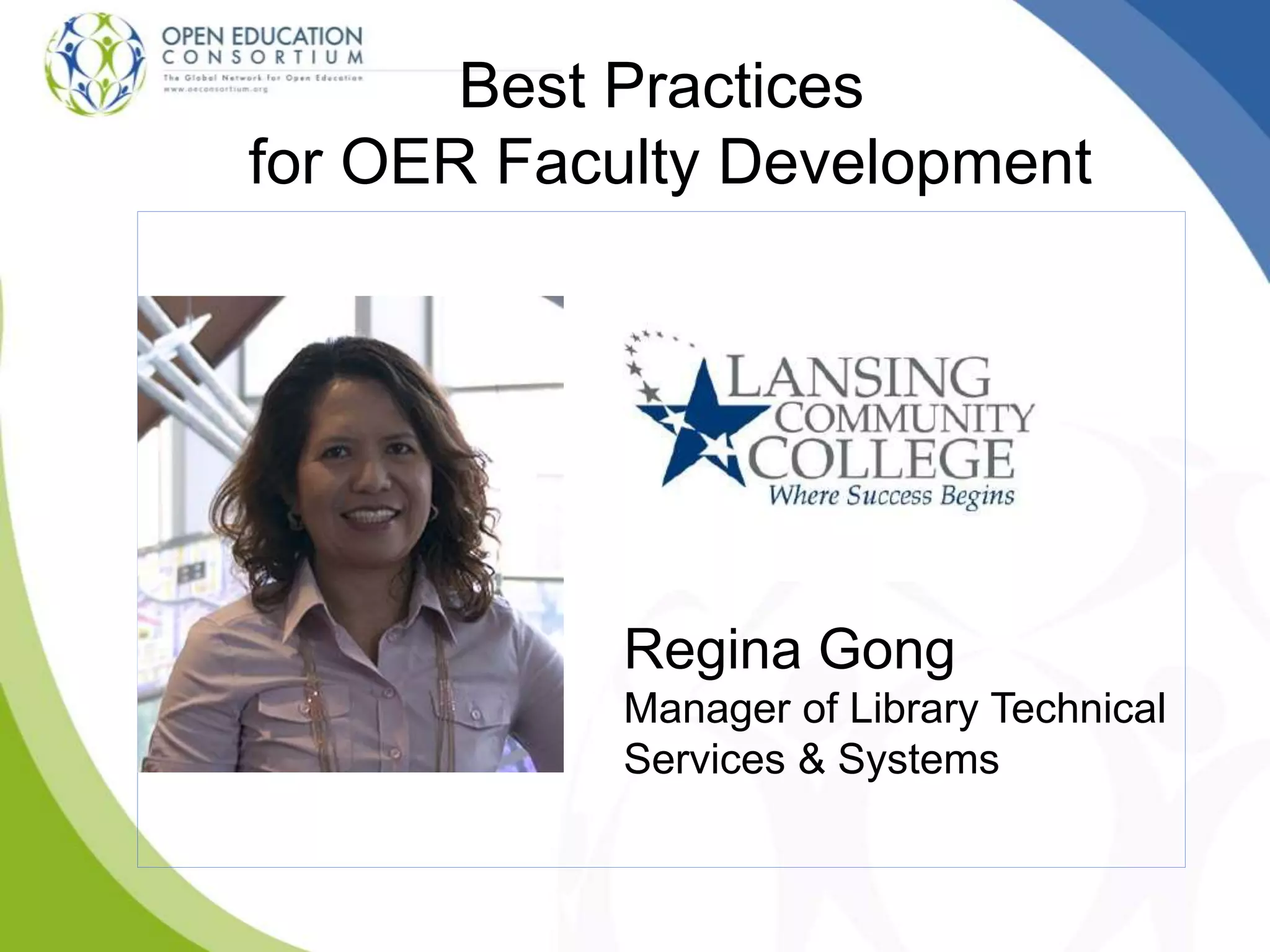 Best Practices
for OER Faculty Development
Regina Gong
Manager of Library Technical
Services & Systems
 