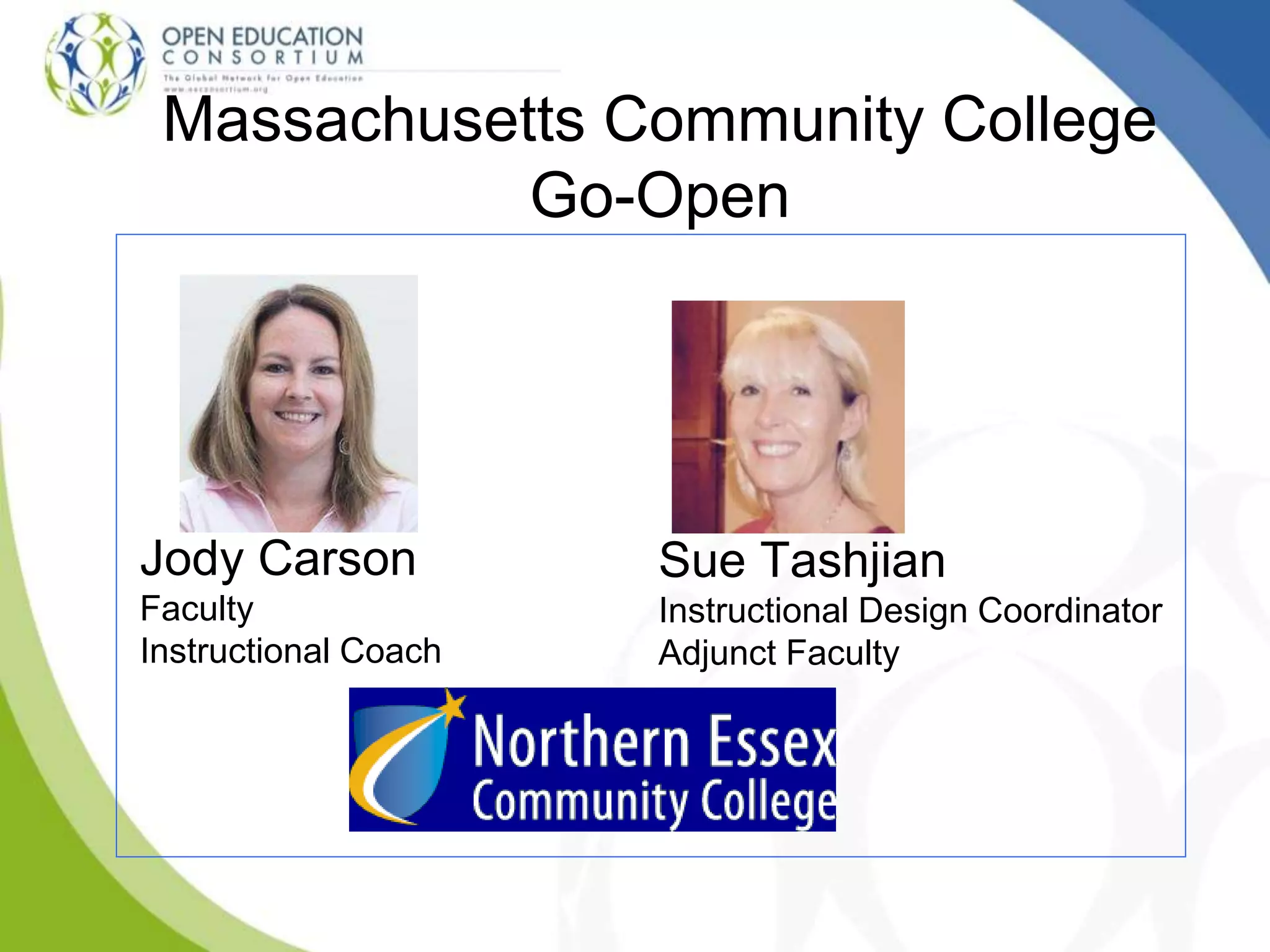 Massachusetts Community College
Go-Open
Sue Tashjian
Instructional Design Coordinator
Adjunct Faculty
Jody Carson
Faculty
Instructional Coach
 