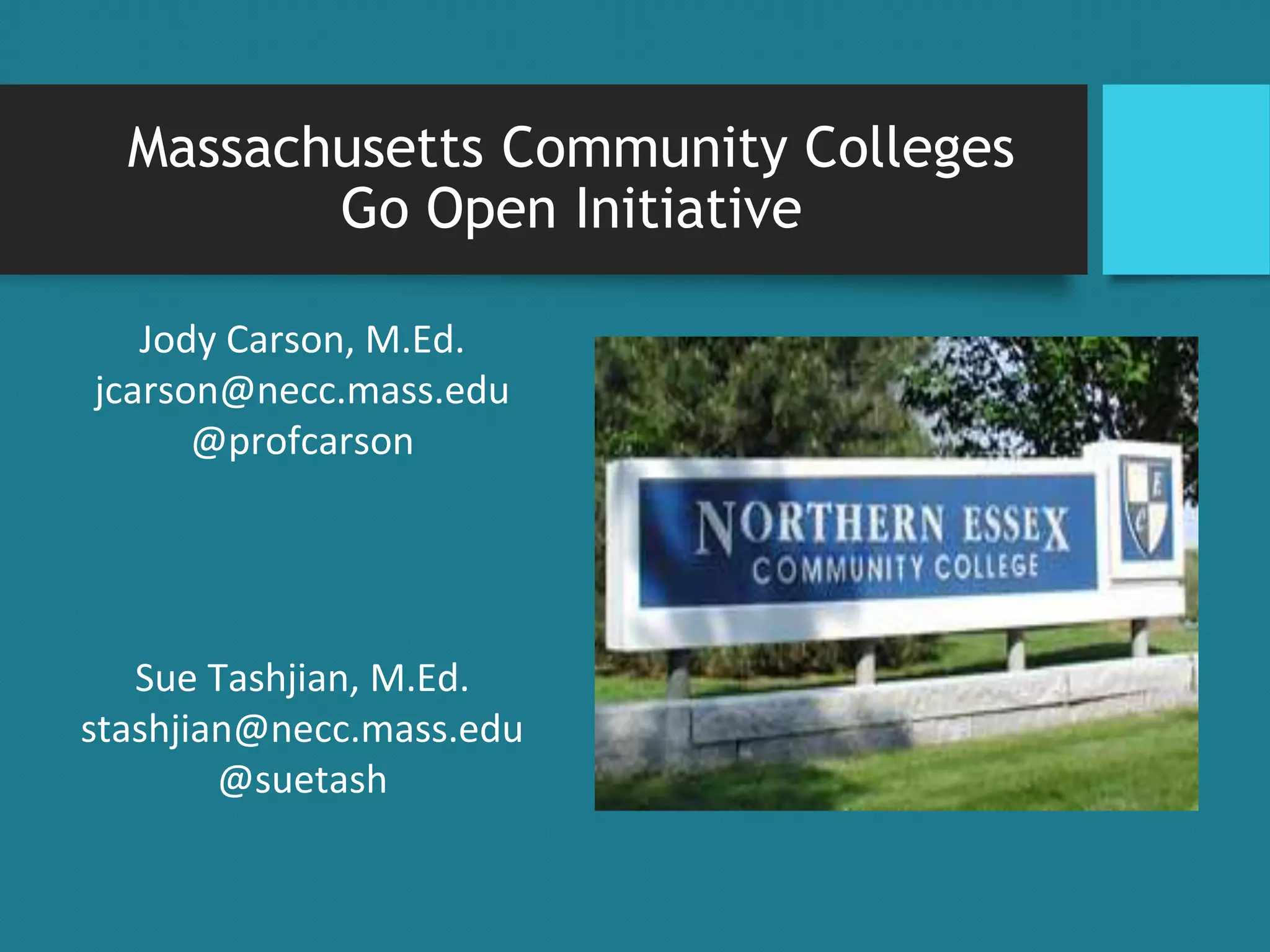 Massachusetts Community Colleges
Go Open Initiative
Jody Carson, M.Ed.
jcarson@necc.mass.edu
@profcarson
Sue Tashjian, M.Ed.
stashjian@necc.mass.edu
@suetash
 