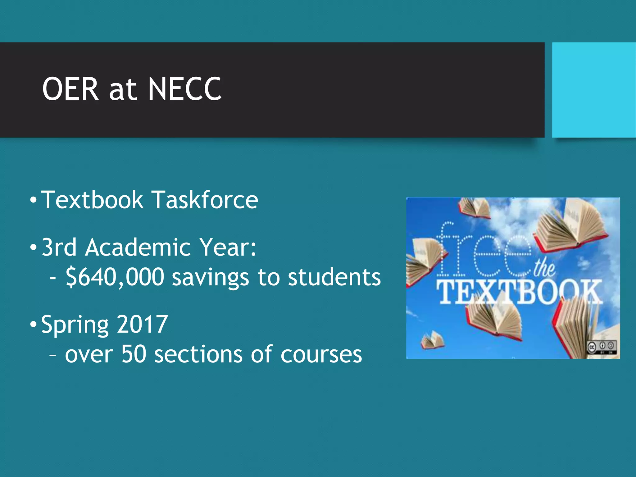 OER at NECC
•Textbook Taskforce
•3rd Academic Year:
- $640,000 savings to students
•Spring 2017
– over 50 sections of courses
 