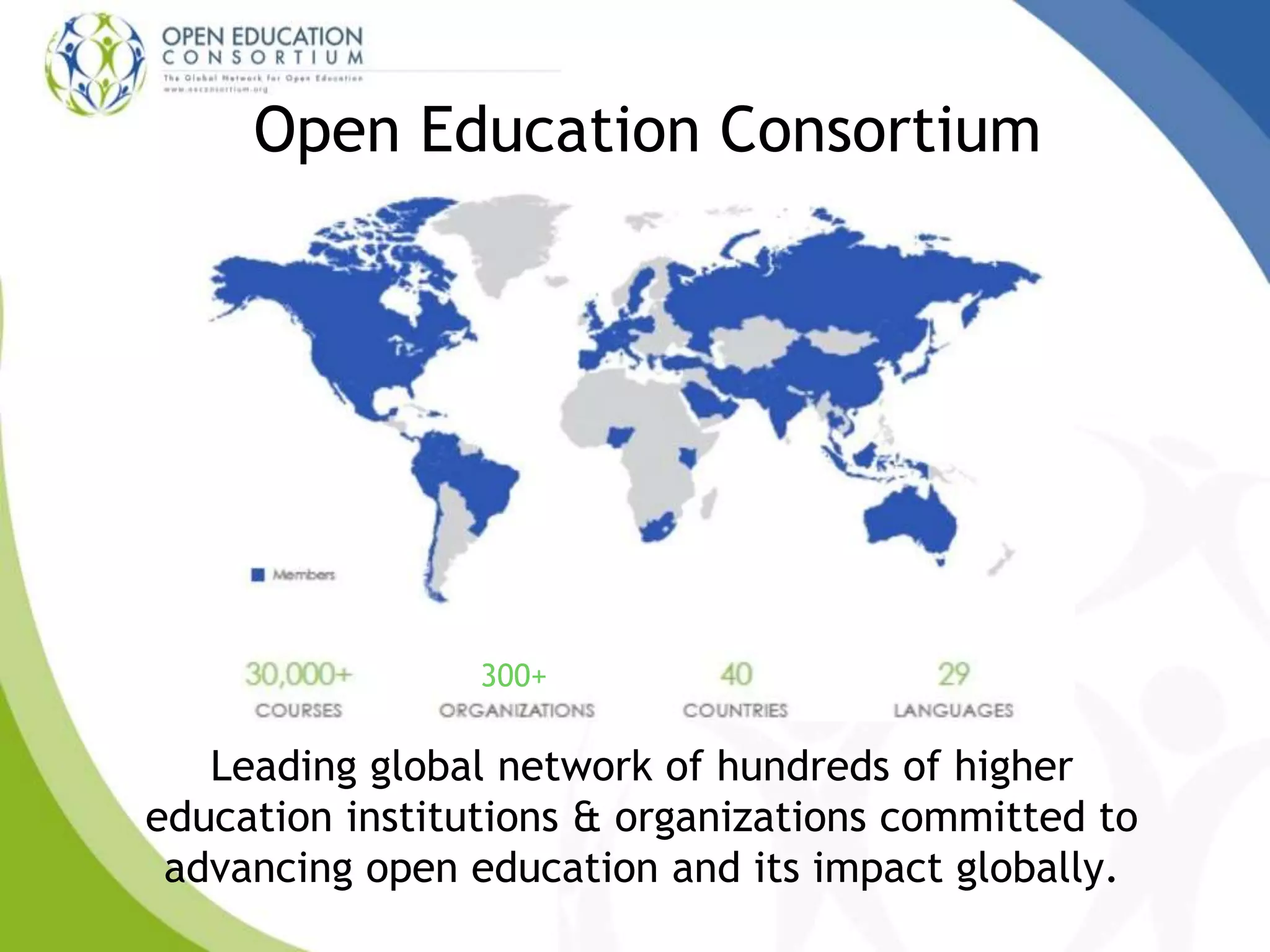 300+
Open Education Consortium
Leading global network of hundreds of higher
education institutions & organizations committed to
advancing open education and its impact globally.
 