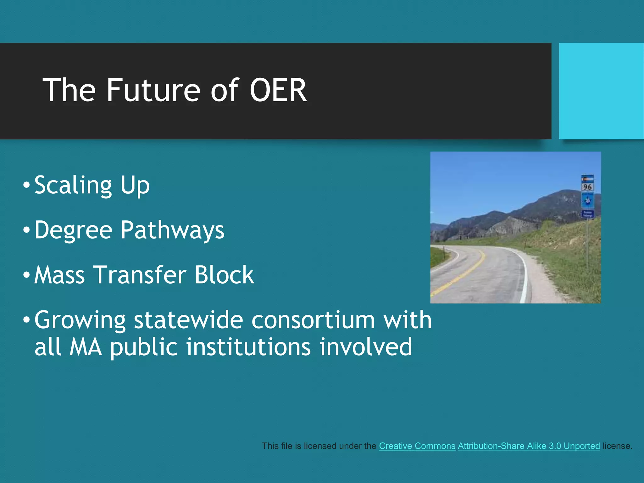 The Future of OER
•Scaling Up
•Degree Pathways
•Mass Transfer Block
•Growing statewide consortium with
all MA public institutions involved
This file is licensed under the Creative Commons Attribution-Share Alike 3.0 Unported license.
 